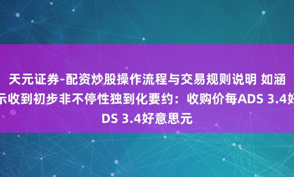 天元证券-配资炒股操作流程与交易规则说明 如涵控股告示收到初步非不停性独到化要约：收购价每ADS 3.4好意思元